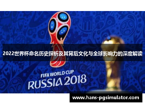 2022世界杯命名历史探析及其背后文化与全球影响力的深度解读