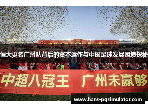 恒大更名广州队背后的资本运作与中国足球发展困境探秘 恒大更名广州队背后的资本运作与中国足球发展困境探秘