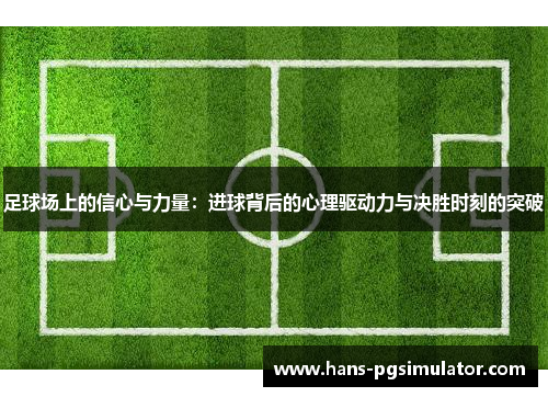 足球场上的信心与力量:进球背后的心理驱动力与决胜时刻的突破 足球场上的信心与力量:进球背后的心理驱动力与决胜时刻的突破