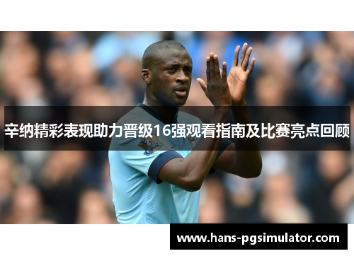 辛纳精彩表现助力晋级16强观看指南及比赛亮点回顾 辛纳精彩表现助力晋级16强观看指南及比赛亮点回顾