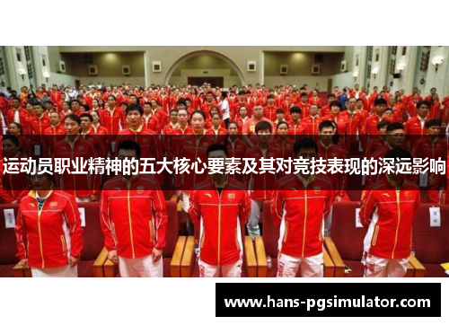 运动员职业精神的五大核心要素及其对竞技表现的深远影响 运动员职业精神的五大核心要素及其对竞技表现的深远影响