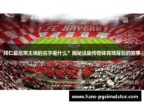 拜仁慕尼黑主场的名字是什么？揭秘这座传奇体育场背后的故事