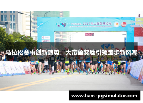 马拉松赛事创新趋势:大带鱼奖励引领跑步新风潮 马拉松赛事创新趋势:大带鱼奖励引领跑步新风潮