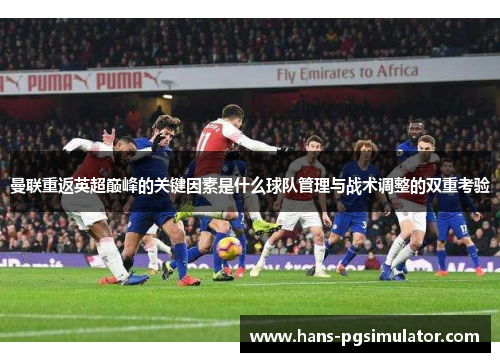 曼联重返英超巅峰的关键因素是什么球队管理与战术调整的双重考验