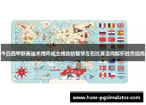 今日西甲联赛战术博弈成主线攻防智慧左右比赛走向解析胜负结局