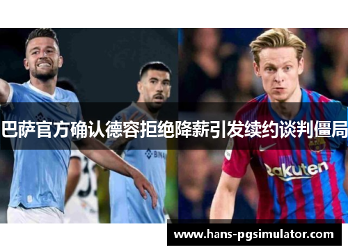 巴萨官方确认德容拒绝降薪引发续约谈判僵局 巴萨官方确认德容拒绝降薪引发续约谈判僵局