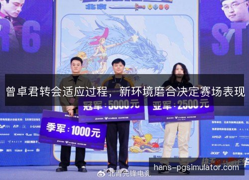 曾卓君转会适应过程,新环境磨合决定赛场表现 曾卓君转会适应过程,新环境磨合决定赛场表现