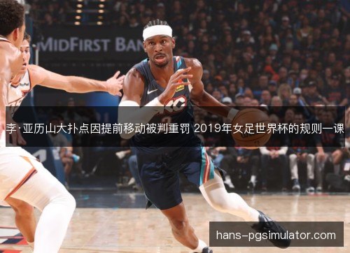 李·亚历山大扑点因提前移动被判重罚 2019年女足世界杯的规则一课
